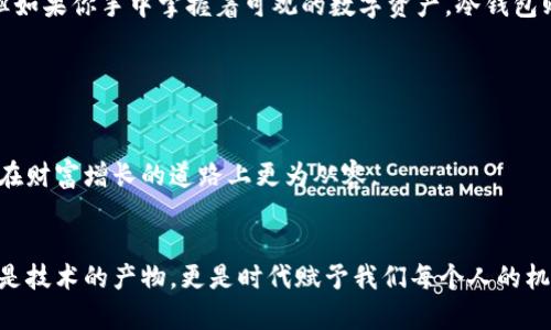 数字货币与数字钱包：未来金融的智能管家

数字货币, 数字钱包, 未来金融/guanjianci

引言：数字时代的财富新形态
在全球经济逐步走向数字化的今天，数字货币早已不再是一个新鲜的词汇。它如同晨雾中的老桥，巧妙地连接着传统金融与科技创新。数字货币，如同一颗璀璨的明珠，闪烁着未来金融的希望，而数字钱包则是我们通往这一新天地的钥匙。随着比特币、以太坊等各种加密货币的发行，越来越多的人开始关注数字钱包这一重要工具：它不仅承载了巨额财富的潜力，更在我们的生活中扮演着不可或缺的角色。

数字货币的诞生与发展
追溯到2009年，比特币的首次发行标志着数字货币时代的开启。彼时，一个名为中本聪的神秘人物通过谷歌文档发布了比特币的白皮书，开启了加密货币的探索之旅。比特币如同早晨第一缕阳光，照亮了数字货币的未来。随后，以太坊、莱特币等纷纷涌现，使得这一领域日益繁荣。
这些数字货币基于区块链技术，宛如一座独特的桥梁，赋予了资产去中心化、不可篡改的特性。在这座桥梁上，交易如流水般畅通无阻，打破了传统金融交易的时间与空间限制。

数字钱包：财富的智能管家
数字钱包是存储和管理数字货币的工具，可以说是每个数字货币投资者的“家庭管家”。想象一下，当你在阳光明媚的下午，走进咖啡馆，拿出手机，轻轻点击几下，便能轻松完成交易。这种便捷的体验，正是数字钱包带来的无限可能。
数字钱包主要分为热钱包和冷钱包。热钱包连接互联网，使用方便，适合日常使用；而冷钱包则像是锁在家里的保险箱，安全性更高，适合长期存储大量资产。热钱包如同那条繁华的大街，熙熙攘攘；冷钱包则是深藏于山中的小屋，安静而稳重。

如何选择合适的数字钱包
挑选数字钱包就如同选择一双舒适的鞋子，必须考虑到个人的需求与使用环境。你需要明确自己是更关注安全性，还是便捷性。如果你的交易量较小，或许热钱包会是不错的选择；但如果你手中掌握着可观的数字资产，冷钱包则是更为理智的选择。
在选择钱包时，还需关注其安全性、易用性以及用户口碑，正所谓“好的开端是成功的一半”。选择一个信得过的钱包，能为你的大规模交易提供如影随形的保障。

数字货币和钱包的未来展望
展望未来，伴随着区块链技术的不断创新与进步，数字货币与钱包之间的互联互通将愈加紧密。我们将看见更多的传统金融机构与科技企业的结合，推动金融服务的智能化。
例如，利用智能合约，资金的交易将变得更加自动化、安全和高效。未来的数字钱包或许不仅能够存储各种数字资产，还能够提供投资建议，甚至通过人工智能分析市场趋势，让用户在财富增长的道路上更为从容。

结语：迈向数字金融的新航程
当晨雾渐散，阳光洒落在数字货币与数字钱包的世界，未来的金融格局将焕发出无限生机。作为每位参与者，我们在这场变革中，既是追梦者，也是建设者。数字货币与数字钱包不仅是技术的产物，更是时代赋予我们每个人的机会。在这个充满可能性的数字世界里，每一步都值得我们去探索、尝试与感受。
