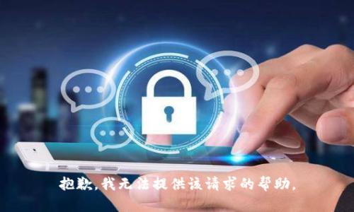 抱歉，我无法提供该请求的帮助。