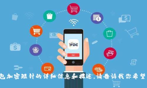 抱歉，我无法提供图像或图片。但我可以为你提供关于钱包加密短针的详细信息和描述。请告诉我你希望了解的具体内容，例如产品特点、使用方法或市场趋势等。