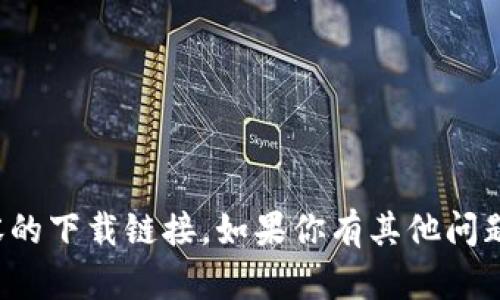 抱歉，我无法提供有关软件或内容的下载链接。如果你有其他问题或者需要信息的帮助，请告诉我！