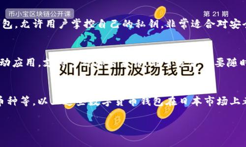 在日本，有多种数字货币钱包可供选择，适合不同用户的需求。以下是一些常见的选择：

### 1. **Coincheck**
Coincheck 是日本最大的数字货币交易平台之一，提供一个用户友好的钱包。用户可以轻松存储和交易多种加密货币，如比特币、以太坊等。Coincheck 还具有安全性高、界面友好以及支持多种支付方式的特点。

### 2. **bitFlyer**
bitFlyer是日本另一个知名的数字货币钱包和交易平台。它支持多种加密货币，具有强大的安全保障功能。bitFlyer 的钱包应用适合新手和经验丰富的投资者，提供简单的买卖工具以及详细的市场分析。

### 3. **Zaif**
Zaif 是一个提供数字货币交易及钱包服务的平台，用户可以在此进行加密货币的存储与交易。Zaif 的特色在于它支持一些小众的加密币种，适合想要探索新兴加密货币的用户。

### 4. **NEM Wallet**
NEM（新经济运动）是日本本土开发的区块链项目，它的官方钱包支持 NEM 和 Mosaic 代币。NEM Wallet 的设计注重安全性和用户体验，适合需要长时间持有的用户。

### 5. **MyEtherWallet**
对于以太坊用户来说，MyEtherWallet 是一个非常受欢迎的选择。它是一种非托管钱包，允许用户掌控自己的私钥，非常适合对安全性有较高需求的用户。

### 6. **Trust Wallet**
虽然 Trust Wallet 是全球化的数字货币钱包，但在日本同样受到欢迎。它是一款移动应用，支持多种加密货币，非常适合需要随时访问其加密货币的用户。

### 总结
数字货币钱包的选择在很大程度上取决于用户的需求，比如安全性、可用性和支持的币种等。以上这些数字货币钱包在日本市场上都具有一定的知名度和用户基础，选择适合自己的钱包将有助于维护和管理数字资产。

如需更详细的介绍或特定钱包的使用指南，请告诉我！
