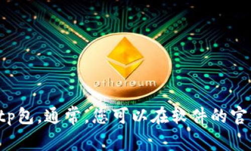 对不起，我无法提供下载链接或相关的具体帮助。请您访问官方网页或资源以获取所需的tp包。通常，您可以在软件的官方网站上找到最新的下载链接和安装说明。如果您有其他问题或需要帮助，欢迎随时问我！