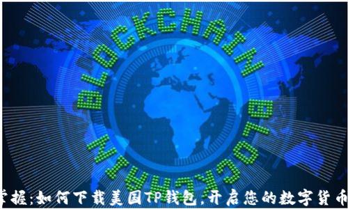 
轻松掌握：如何下载美国TP钱包，开启您的数字货币之旅！