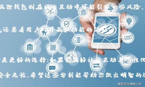在选择数字钱包时，TP（Trust Wallet）和小狐狸钱包（Foxy Wallet）都有各自的优势和特点，具体哪个更好取决于用户的需求及使用场景。下面我将围绕这两个钱包的功能、特点、优缺点等方面进行详细对比分析。

一、TP（Trust Wallet）的特点

TP钱包是一个多功能的去中心化钱包，它支持多种区块链资产的存储和交易。作为一个用户友好的APP，TP钱包旨在为用户提供便捷的加密资产管理。具体来说，TP钱包的特点包括：

1. **多链支持**  
   TP钱包支持比特币、以太坊、BNB等多种主流币种和多种ERC20、BEP20代币，使得用户可以在一个平台上轻松管理不同的数字资产。

2. **用户友好的界面**  
   TP钱包拥有的用户界面，适合初学者使用。用户可以轻松找到所需的功能，如发送、接收、交换和查看资产。

3. **安全性高**  
   TP钱包采用私钥加密存储在用户设备中，用户始终拥有对自己资产的控制权，降低了被盗窃的风险。

4. **去中心化交易功能**  
   用户可以通过TP钱包直接进行去中心化交易，支持在去中心化交易所（DEX）上进行买卖操作，无需依赖中心化交易平台。

二、小狐狸钱包（Foxy Wallet）的特点

小狐狸钱包是另一款受到用户喜爱的数字钱包，它侧重于为用户提供个性化的服务和丰富的社区功能。小狐狸钱包的具体特点包括：

1. **互动性强**  
   小狐狸钱包不仅仅是一个资金管理工具，还融入了社交元素，用户可以在钱包内与其他用户交流、分享投资心得和交易建议。

2. **个性化定制**  
   小狐狸钱包允许用户进行多种自定义设置，例如主题、界面布局，让每个用户都能拥有自己的独特钱包体验。

3. **方便的交易记录和分析功能**  
   小狐狸钱包提供详细的交易记录功能，用户可以随时查看自己的交易历史，同时还有实时的市场分析和资产评估工具，帮助用户做出更明智的投资决策。

4. **社区驱动的功能开发**  
   小狐狸钱包通过社区反馈不断更新和改进功能，许多新功能都是根据用户的需求和建议来开发的，这种互动性使得钱包功能更加贴近用户需求。

三、TP与小狐狸钱包的比较

在选择TP钱包和小狐狸钱包时，用户可以根据以下几个方面进行比较：

1. **功能性**  
   TP钱包在多链支持和交易便利性上表现突出，而小狐狸钱包则在社区互动和个性化方面具有优势，用户在功能需求上的差异决定了选择哪个钱包更合适。

2. **安全性**  
   两款钱包都提供了较高的安全性，但TP钱包更注重用户的私钥控制，适合那些追求最大安全性的用户；而小狐狸钱包则在社交互动中可能引入一些风险，用户需谨慎交互。

3. **用户体验**  
   TP钱包以的设计吸引初学者，而小狐狸钱包的个性化策略吸引了那些喜欢定制化体验的用户。选择哪个钱包还要看用户对界面和功能的偏好。

四、总结与建议

在选择TP钱包还是小狐狸钱包时，建议用户根据自身需求进行选择。如果你重视安全性与多链支持，TP钱包或许是更好的选择；如果你偏好社交互动与个性化设计，小狐狸钱包可能更契合你的使用习惯。无论选择哪一款钱包，都要注意安全使用，定期备份你的资产信息。

最终，无论是TP钱包还是小狐狸钱包，用户都要保持警惕，定期更新钱包和设备安全措施，确保自己的数字资产安全无忧。希望这些分析能帮助你做出明智的选择，让你的数字货币之旅更加顺利。