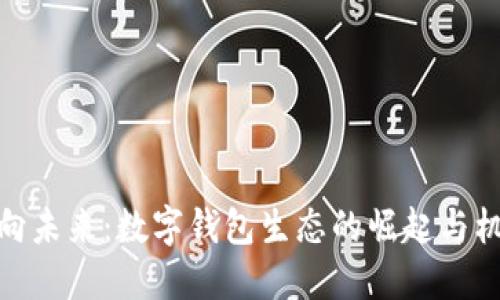 迈向未来：数字钱包生态的崛起与机遇