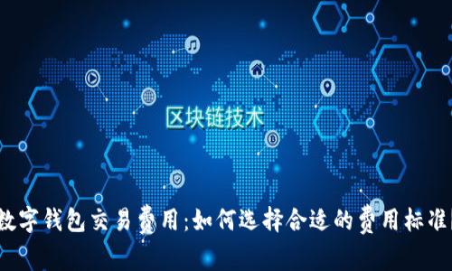 数字钱包交易费用：如何选择合适的费用标准？