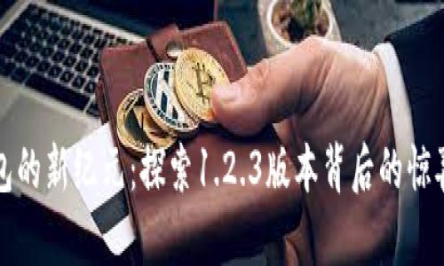 开启TP钱包的新纪元:探索1.2.3版本背后的惊喜与可能性