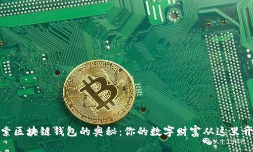 探索区块链钱包的奥秘:你的数字财富从这里开始