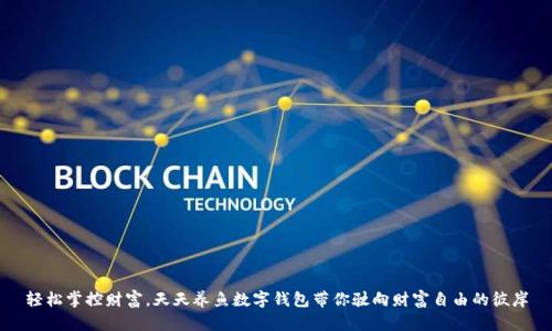 轻松掌控财富，天天养鱼数字钱包带你驶向财富自由的彼岸