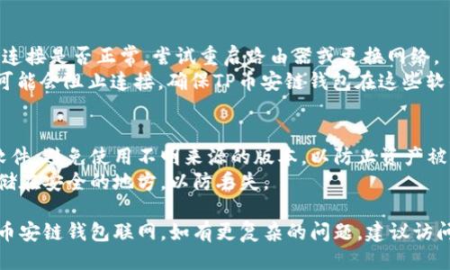 要将TP币安链钱包联网，可以按照以下步骤进行操作：

### 第一步：确保你的设备环境
1. **网络连接**：确保你的设备已连接到互联网，无论是通过Wi-Fi还是移动数据。
2. **最新版本**：检查你安装的TP币安链钱包是否为最新版本，如果不是，请前往应用商店或官方网站下载更新。

### 第二步：打开TP币安链钱包
1. 找到手机或电脑上的TP币安链钱包应用程序，并双击或点击打开。
   
### 第三步：连接网络
1. **自动连接**：大多数情况下，钱包在启动时会自动尝试连接到网络。你只需等待几秒钟，看看是否连接成功。
2. **手动设置网络**：
   - 如果未能自动连接，前往钱包的设置页面。
   - 在设置中找到“网络设置”或“链网络”选项。
   - 选择“币安智能链”作为你的默认网络，并确保输入正确的RPC URL（可以从币安官方文档或社区获得最新的URL）。
   
### 第四步：验证连接状态
1. 网络连接成功后，通常在钱包主页上会显示当前的余额和链上交易历史记录。
2. 你可以尝试发送或接收一笔小额TP币，以确认一切正常。

### 第五步：故障排除
1. **网络情况**：如果依然无法联网，请检查你的网络连接是否正常，尝试重启路由器或更换网络。
2. **防火墙和安全软件**：有时候防火墙或安全软件可能会阻止连接，确保TP币安链钱包在这些软件中被允许访问网络。

### 小贴士
- **安全性**：确保你下载的是官方网站提供的钱包软件，避免使用不明来源的版本，以防止资产被盗。
- **备份和恢复**：定期备份你的私钥和助记词，并存储在安全的地方，以防丢失。

上述步骤简单易行，按照指引操作，你就能顺利地将TP币安链钱包联网。如有更复杂的问题，建议访问TP币安链的钱包社区或客服支持，获取更专业的帮助。