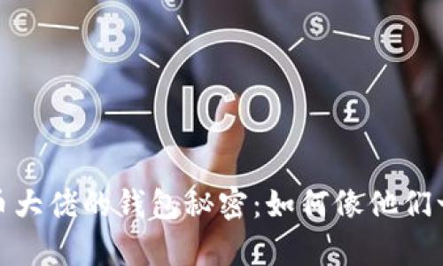 探索数字货币大佬的钱包秘密:如何像他们一样掌控财富