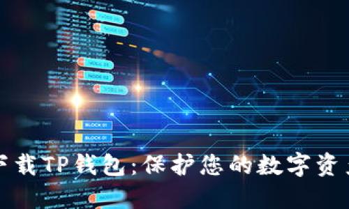 谨慎下载TP钱包:保护您的数字资产安全