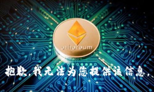 抱歉，我无法为您提供该信息。