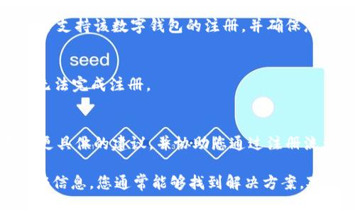 数字钱包的网上注册问题可以由多种原因引起。以下是一些可能的原因和解决方案。请根据您的具体情况来检查和调整。

1. 网络连接问题
如果您在尝试注册数字钱包时遇到问题，首先检查您的网络连接是否稳定。一个波动不定的网络可能会导致注册流程失败。确保您的设备连接到可靠的Wi-Fi网络或使用稳定的移动数据。

2. 浏览器设置问题
有时，浏览器的设置（如隐私设置或广告拦截器）可能会阻碍数字钱包的注册过程。尝试使用不同的浏览器（如Chrome、Firefox或Safari）进行注册，或者清除当前浏览器的缓存和Cookie。

3. 应用程序或平台问题
某些数字钱包的官方网站或应用程序可能在特定时间内由于维护或技术问题而无法注册用户。您可以访问该平台的社交媒体页面或用户论坛，查看是否有其他用户报告类似问题。

4. 身份验证问题
为了确保安全性，大多数数字钱包平台都要求用户提供身份验证信息。请确保您输入的所有信息（如姓名、手机号码和电子邮件地址）都是准确的。如果您的身份验证信息不符合要求，注册将无法完成。

5. 地区限制
某些数字钱包只在特定地区提供服务，这可能与当地法律法规有关。检查您所在的国家或地区是否支持该数字钱包的注册，并确保您遵循相关法律要求。

6. 年龄限制
许多数字钱包要求用户达到一定年龄才能注册，通常是18岁或21岁。如果您未满足此条件，您将无法完成注册。

7. 客服支持
如果以上所有方法都无法解决您的问题，建议直接联系数字钱包的客户支持。他们通常能够提供更具体的建议，并协助您通过注册流程。

总结来说，注册数字钱包可能会遇到各种问题，但通过检查网络、浏览器设置、平台状态和身份验证信息，您通常能够找到解决方案。对于特定地区和年龄等限制，请确保您符合要求。如果一切失败，请及时联系客户支持以获取帮助。