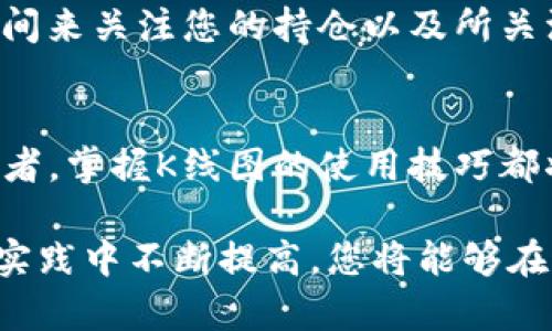 在TP钱包中查看K线图（即K线）是了解市场动态的重要方式。K线图能够展示特定时间段内资产价格的开盘价、收盘价、最高价和最低价等信息，为交易决策提供有力支持。下面，我们将详细介绍如何在TP钱包中查看K线图。

第一步：打开TP钱包
首先，您需要在您的手机上找到并打开TP钱包应用。这款加密钱包应用界面友好，操作简便，对于新手用户来说非常友好。如果您尚未下载，可以从应用商店进行下载并注册一个新账户。

第二步：选择需要查看的币种
在TP钱包主界面，您将看到多个资产的列表。找到您想要查看K线图的数字资产，例如比特币（BTC）或以太坊（ETH）。点击该币种，进入其详细信息页面。

第三步：查找市场数据
在币种的详细信息页面上，您会看到价格趋势、涨跌幅、成交量等数据。在此页面中通常会有一个“行情”或“市场”选项。点击该选项，系统将为您展示更详细的市场信息。

第四步：查看K线图
在行情页面，您会看到有K线图的选项。点击K线图后，您会看到基于不同时间周期（如1小时、1日、1周等）的K线图。您可以通过选择不同的时间周期来分析市场趋势，比如您可能希望查看过去24小时的变动或者过去一周的走势。

第五步：分析K线图
一旦进入K线图，您将能看到各种颜色的K线。一般来说，绿色的K线表示上涨，红色的K线则表示下跌。K线的长度和颜色变化能够直观反映市场情绪和价格波动。您可以放大或缩小图表，以更好地观察每根K线所代表的时段和价格变动。

第六步：使用技术指标
TP钱包的K线图功能中有些版本可能还会提供技术指标选项，如移动平均线（MA）、相对强弱指数（RSI）等。这些指标可以帮助您更深入地分析市场情况。通过设置不同的技术指标，您将能更好地理解市场动向，并做出更明智的交易决策。

第七步：定期检查市场动态
市场是瞬息万变的，定期查看K线图可以帮助您及时掌握市场变化，抓住交易机会。建议您每天抽出一些时间来关注您的持仓以及所关注币种的K线走势，了解最新的行情资讯。多关注市场动态，将有助于您在数字货币投资中获取更大的收益。

总结
通过上述步骤，您可以轻松在TP钱包中查看K线图，并借此进行市场分析。无论您是新手还是有经验的投资者，掌握K线图的使用技巧都将有助于您的交易决策。希望这篇指南能够帮助您更好地利用TP钱包，提升您的数字资产管理能力。

在这个数字货币发展的时代，了解并且学会使用各种工具和平台是非常重要的。继续学习、持续观察，并在实践中不断提高，您将能够在这个充满机遇的领域中找到属于自己的成功之路。