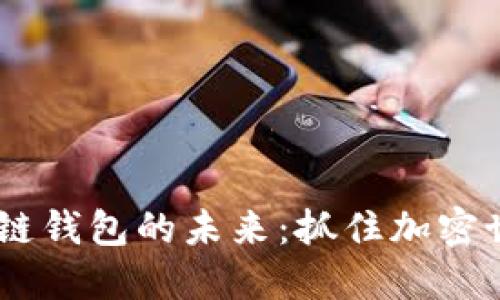 了解区块链钱包的未来:抓住加密世界的风口