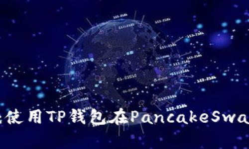解锁财富密码：使用TP钱包在PancakeSwap进行高效交易