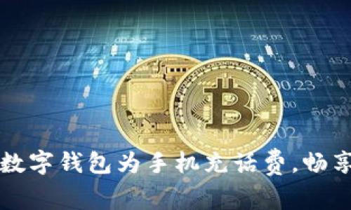 轻松利用数字钱包为手机充话费,畅享无忧生活