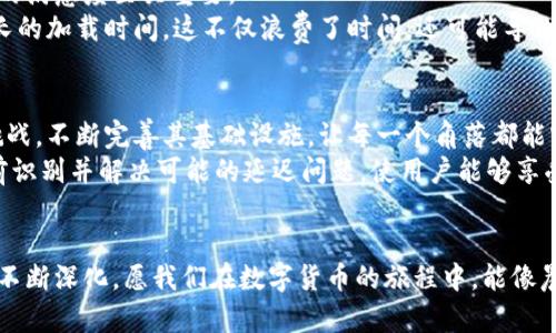 jiaotouTP钱包切换钱包延迟，解决方案看这里！/jiaotou
TP钱包, 切换钱包, 延迟问题/guanjianci

引言：TP钱包的魅力与挑战
在数字货币的浪潮中，TP钱包以其简便、安全且功能丰富的特点，吸引了无数用户。在这个虚拟经济的世界里，我们不仅可以轻松管理我们的资产，还能随着技术的进步，随时随地进行交易。然而，作为一款高度依赖网络环境和技术支持的工具，TP钱包在使用过程中，也难免遇到一些挑战，尤其是在切换钱包时所经历的延迟问题。

切换钱包的美好愿景
想象一下，当你在清晨的阳光中，手握着手机，准备在TP钱包中切换不同的资产账户，进行快速交易。这一切本该是轻松而快乐的，然而，当你按下切换按钮后，屏幕上的加载符号却停留了几秒钟，时间仿佛凝固在了这一瞬。“这是什么情况？”你可能会不自觉地问自己。
其实，这个切换钱包的过程就像是在晨雾中的老桥，虽然美丽而神秘，却也可能因为雾霭的笼罩而短暂地失去方向。用户期待能够在切换的时候，像抚摸过晨露之后的花瓣那样，轻松而自然地实现目标，然而延迟的问题却让这种体验大打折扣。

切换钱包延迟的原因
当我们体验到切换钱包的延迟时，首先要了解其中的原因。这种延迟通常是由以下几种因素引起的：
ul
listrong网络连接不稳定：/strong如同一条蜿蜒的河流，网络信号的强弱直接决定了信息传递的顺畅程度。当我们身处在信号不佳的地方时，钱包的切换可能会出现延迟。/li
listrong服务器高峰期：/strong在一些热门的交易时刻，TP钱包的服务器可能会因为处理大量请求而产生拥堵。这就像是高峰时段的城市交通，车流量过大，导致了每一辆车都无法顺畅前行。/li
listrong应用更新或维护：/strong有时，为了提高钱包的性能和安全性，开发团队需要进行系统更新或维护。这一过程就像是老桥的修缮，让我们在期盼更好体验的同时，也不得不忍耐短暂的通行不便。/li
/ul

防止切换钱包延迟的实用建议
为了避免在使用TP钱包时遭遇切换延迟的问题，我们可以采取一些有效的措施。这些就像是晨练前热身运动，能为我们的数字旅程做好充足的准备。
ul
listrong保持网络连接稳定：/strong在进行钱包切换操作时，尽量保证我们处于Wi-Fi信号强烈的环境中，或是选择信号良好的移动数据。这样能大幅减少因网络问题导致的延迟。/li
listrong避开高峰期操作：/strong聪明的用户总是在交易的低峰时段进行操作，比如在清晨或深夜。这样可以有效降低服务器拥堵带来的影响，让切换更加顺畅。/li
listrong定期更新应用：/strong确保TP钱包的应用始终保持在最新版本，这样不仅能体验到更多新功能，还能享受到更优质的性能和安全性。就如同保持车辆的良好状态，方能畅通无阻。/li
/ul

关于用户体验的思考
在这个瞬息万变的时代，用户体验成为了每款应用成功与否的关键因素。TP钱包作为数字资产管理的重要工具，切换钱包的流畅性对于用户的满意度至关重要。
延迟所带来的困扰，不仅影响了用户的交易效率，也潜移默化中影响着用户对于整个品牌的信任。想象一下，当你在进行交易时，被迫经历漫长的加载时间，这不仅浪费了时间，还可能导致错失交易机会。沉重的挫败感像是阴沉的云层，笼罩着原本愉悦的交易氛围，令人无奈。

多元化的发展与未来
面对切换钱包的延迟问题，开发团队需不断进行技术创新，后台及前端的运行机制，以更好地服务用户。这就如同一个城市为了迎接未来的挑战，不断完善其基础设施，让每一个角落都能实现快速而流畅的交通。
未来，TP钱包还需要在用户体验上下大功夫，整合多种技术手段，像人工智能、大数据分析等，来预测用户行为和需求。通过智能化的系统，提前识别并解决可能的延迟问题，使用户能够享受到流畅的切换体验，仿佛在优雅的湖面上划船，无论何时都能乘风破浪。

结语：扫除障碍，畅享未来
TP钱包切换钱包的延迟问题虽然是个瓶颈，但通过合理的应对措施，我们完全可以将其转化为提升体验的契机。随着技术进步与用户反馈的不断深化，愿我们在数字货币的旅程中，能像晨雾中的老桥一样，跨越障碍，在未来的道路上走得更加坚定与从容。