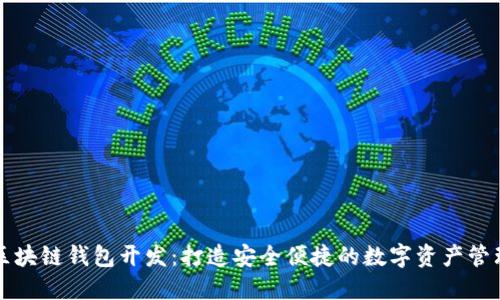 南宁区块链钱包开发:打造安全便捷的数字资产管理之路