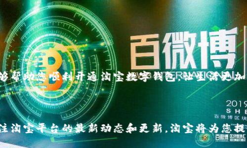 在淘宝开通数字钱包的步骤相对简单，下面是具体的指导信息，帮助您顺利完成数字钱包的开通。

一、了解数字钱包的功能

数字钱包在现代购物中扮演着重要角色，它不仅可以用于在淘宝平台上便捷支付，还可以存储多种支付信息，方便用户管理自己的财务。在晨雾中的老街上，大家已经不再需要带上沉重的钱包，手机里的数字钱包随时随地为他们提供服务。

二、准备工作

在开通数字钱包之前，确保您拥有以下准备工作：
ul
    li注册并登录您的淘宝账号，若您还没有淘宝账号，请先完成注册，填写您的个人信息，确保邮箱和手机号码的有效性。/li
    li下载并安装最新版的淘宝应用，最好在主砝码的手机上，这样随时可以使用。/li
/ul

三、开通数字钱包的步骤

接下来，让我们来到开通数字钱包的具体步骤：

h41.进入淘宝App/h4
打开您的淘宝应用，输入用户名与密码进行登录。为了确保信息安全，建议您开启双重身份验证，提升账号的安全性。

h42.找到钱包功能/h4
在进入主界面后，您将看到底部菜单的选项，点击“我的淘宝”选项，随后您会看到“钱包”或“数字钱包”的选项，这通常显示在个人信息的界面中。

h43.开始开通/h4
点击“数字钱包”，然后按照指示进行操作。通常会有“开通”按钮，您只需点击该按钮，系统会引导您进行接下来的步骤。

h44.身份验证/h4
为了确保金融安全，淘宝会要求您进行身份验证。您可以选择发送验证码到您的注册手机进行验证，确保您的身份和账户的安全。

h45.设置支付密码/h4
成功验证身份后，您将需要设置一个支付密码。这一密码用于未来进行任何支付时的确认，确保只有您本人可以使用数字钱包。

四、完善个人信息

为了提高数字钱包的使用体验，您可以在钱包设置中完善个人信息。输入您的银行卡号以及相关信息，这样在未来支付时，您可以更便捷地进行银行转账和支付。

五、使用数字钱包的方法

一旦您成功开通数字钱包，使用的便利性将会让您爱不释手。以下是一些主要的用途：

h41.线上购物支付/h4
使用数字钱包进行支付，只需在确认订单时选择“数字钱包”，输入支付密码，即可轻松完成交易。它就像您口袋里的魔法，轻轻一按，便可带您进入理想的消费旅程。

h42.转账与收款/h4
在淘宝的社区或朋友圈中，您可以通过数字钱包进行轻松的转账和收款，为您的社交活动增添便利。就像在一个小巷的咖啡馆与朋友分享快乐时，随时都能通过您的手机完成小额的咖啡费用转账。

h43.查看消费记录/h4
数字钱包还会自动记录您的消费历史，让您在繁忙的生活中也能轻松管理自己的花费。每一笔消费就如同您手中的相册，记录着每一次与朋友聚会、每一次购物的美好瞬间。

六、注意事项

使用数字钱包虽然方便，但仍需注意以下几点：
ul
    li确保您的手机安全，定期更新应用版本以获得最新的安全补丁。/li
    li不要随便将您的支付密码透露给其他人，即使是最亲密的朋友，也需保持警惕。/li
    li定期查看您的消费记录，确保没有未经授权的交易。/li
/ul

七、总结

开通数字钱包为您的购物方式带来了全新的体验，仿佛在晨雾中行走，轻松惬意。希望以上步骤能够帮助您顺利开通淘宝数字钱包，让生活更加便利。如果您在过程中遇到任何问题，随时可以寻求淘宝客服的帮助，他们会为您提供专业的解答。

八、进一步探索

除了基本的开通与使用，若您希望更深入了解数字钱包的其他功能，例如投资理财等，可以定期关注淘宝平台的最新动态和更新，淘宝将为您提供更多服务的可能性，就如同一条蜿蜒的小路，通向未知的风景。