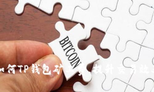 如何TP钱包矿工费，提升交易效率