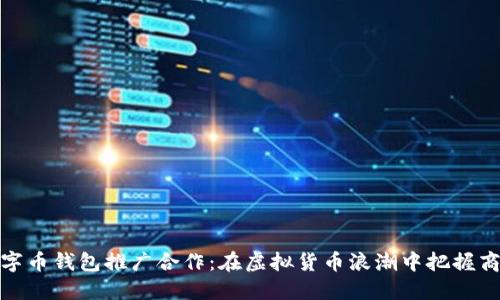 数字币钱包推广合作:在虚拟货币浪潮中把握商机