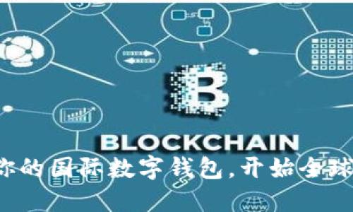 轻松搭建你的国际数字钱包，开始全球支付之旅！