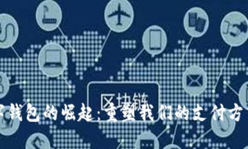 探索数字钱包的崛起：重塑我们的支付方式与生活