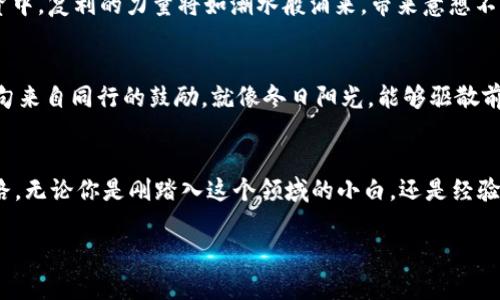 揭秘 TP 钱包的薄饼：让你的数字资产翻倍的秘密武器！
TP钱包, 薄饼, 数字资产/guanjianci

什么是 TP 钱包的薄饼？
在数字货币的海洋中，TP 钱包如同一座坚实的灯塔，为无数投资者指引方向。而“薄饼”正是这座灯塔中的关键元素之一，犹如晨雾中的老桥，连结着数字资产与机会的彼岸。薄饼，这一术语在加密世界中并不陌生，它象征着一种可持久增值的策略，赋予用户以简单明了的操作方式，将复杂的交易流程变得轻而易举。无论是新手还是资深玩家，掌握薄饼的使用方法，都能让你的资产如同春天的花朵，绚烂而夺目。

薄饼的基本原理：如何让资产翻倍？
首先，让我们探讨一下薄饼的基本原理。可以把薄饼简单理解为一种流动性提供机制。想象一下，在一个热闹的市场中，商贩们根据买卖需求调整商品的价格，而薄饼就在这样的机制下发挥着巨大的作用。使用 TP 钱包的薄饼功能，可以快速将你的数字资产转为流动性，为你带来额外的收益。具体而言，它通过智能合约将你的资产注入到流动性池中，进而赚取交易手续费，犹如农夫在田地间辛勤耕耘，最终收获肥美的果实。

如何设置你的 TP 钱包并开始使用薄饼？
如果你还在犹豫，是否要开启使用 TP 钱包的薄饼之旅，那么现在就是最好的时刻。首先，下载 TP 钱包应用程序。在清晨第一缕阳光洒落窗前时，打开应用注册账户，创建一个安全的密码，就像为你的秘密花园加上一把锁，保护你丰收的果实。接下来，你需要将你的数字资产存入钱包，比如以太坊或比特币，然后即可开始使用薄饼功能。选择适合你的流动性池，简单点击几下，便可将你的资产以薄饼形式存入，开启你的财富增值之旅。

使用薄饼的风险与应对策略
但是，阳光总是伴随着阴影，投资理财亦然。在追求资产增值的同时，我们必须时刻警惕可能存在的风险。比如，流动性池的波动性，犹如海浪中的小舟，可能会遭遇突如其来的巨浪。在这种情况下，掌握及时止损的能力尤为重要。如果市场出现意外波动，不妨及时调整你的投资策略，灵活应对，确保自己的资产安全。此外，了解项目的背景和团队是必要的，就像购买一座新房子前，需先了解房产的地理位置、周边设施一样，谨慎行事是成功的关键。

薄饼的优雅之处：长期持有的力量
纵观历史长河，许多成功的投资者都是坚定的长期持有者。这便是薄饼提供的另一种智慧。当市场起伏不定时，不妨选择耐心持有你的资产，就像在秋日的果园里静静等待苹果成熟。因为在长期的投资中，复利的力量将如潮水般涌来，带来意想不到的收获。而 TP 钱包的薄饼功能，则提供了一个平台，让每一个用户都有机会在这个过程中体验到增值的乐趣与满足。

社区与教育：携手共进，共创未来
在这片数字资产的海洋中， TP 钱包不仅是单纯的工具，更是一个活跃的社区。加入这个大家庭，参与社区讨论、分享你的投资策略，或学习他人的成功经验，都是让自己不断成长的有效方式。有时，一句来自同行的鼓励，就像冬日阳光，能够驱散前行路上的寒冷。此外，TP 钱包还定期举办线下活动与线上研讨会，为用户们提供深入了解薄饼及其他功能的机会，连接更多志同道合的朋友，一起成长。

结语：与 TP 钱包的薄饼共舞，书写属于你的财富故事
在数字货币的世界里，没有绝对的安全，而是需要我们用智慧与勇气去面对每一个挑战。 TP 钱包的薄饼，正是助你成就财富梦想的一扇窗，打开这扇窗，你将与无数同伴一同探索这条充满机遇的道路。无论你是刚踏入这个领域的小白，还是经验丰富的老手，学习如何使用薄饼，珍惜每一次市场的波动，或许将书写一段属于你的独特故事。让我们携手并进，在数字资产的世界中，创造出无数灿烂的可能性！

以上就是关于 TP 钱包薄饼使用的全面介绍。希望通过这段文字，能够帮助你更好地理解和运用这个强大的功能，实现自身财富的增长。如果你还有疑问或想要深入了解的内容，可以随时交流。