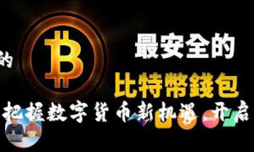 思考一个优质的
数字钱包送币:把握数字货币新机遇,开启财富增值之旅!