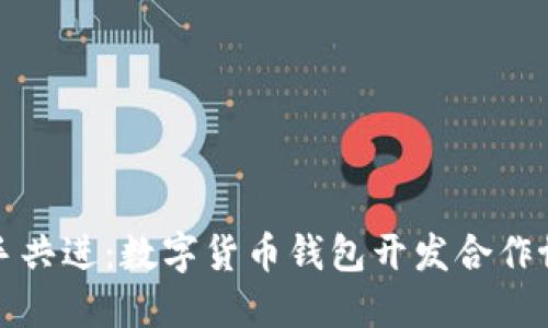 携手共进:数字货币钱包开发合作协议