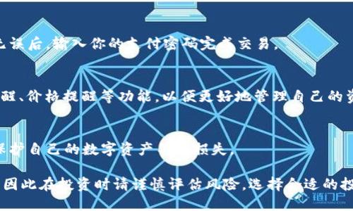 在TP钱包中冲钱购买加密货币的过程其实并不复杂，但对于初次接触数字资产的人来说，可能会有些许困惑。以下是一个详细的步骤说明，帮助你顺利完成在TP钱包中充值并购买加密货币的整个过程。

第一步：下载并安装TP钱包
首先，你需要在智能手机上下载TP钱包应用。无论你是安卓用户还是苹果用户，都可以在各自的应用商店中找到并下载该应用。安装完成后，打开TP钱包，进入主界面。

第二步：创建或导入钱包
如果你是新用户，你需要创建一个新的钱包。按照应用中的指示，设置一个强密码，并记录下助记词，确保你的资金安全。如果你已经有了钱包，可以选择导入钱包，输入助记词或私钥。

第三步：找到充值入口
进入主界面后，你会看到“资产”或者“钱包”选项。点击进入后，会有“充币”或者“充值”选项。找到之后点击进入，这里通常会显示你可以充值的不同加密货币种类，例如USDT、ETH等。

第四步：选择充值方式
在充值页面，你会看到不同的充值方式，包括支付宝、银行转账、数字货币转账等。选择你方便的充值方式，以USDT为例，你可以选择通过银行卡或支付宝充值。

第五步：确认充值信息
选择了充值方式后，系统会生成一个地址或者二维码。请仔细核对付款地址以确保无误，并按照提示进行付款。在使用拼音或其它方法输入信息时，请确保没有任何错误。

第六步：等待充值到账
在完成付款后，你需要等待系统确认。这通常需要几分钟至几个小时不等，视乎网络情况。你可以在页面上看到一个状态提示，一旦到账，你就可以在“资产”中看到相应的余额。

第七步：购买加密货币
余额到账后，可以开始购买加密货币。在主界面选择“兑换”或“交易”功能，输入你想要购买的币种以及数量，系统会根据当前市场行情显示相应的报价。

第八步：确认购买交易
确认无误后，提交购买请求。系统会再次提示你交易的细节，包括手续费等信息。在确认无误后，输入你的支付密码完成交易。

第九步：查看资产与管理
交易完成后，可以在“资产”页面中查看你所购买的加密货币。如果需要，可以设置交易提醒、价格提醒等功能，以便更好地管理自己的资产。

第十步：保障资产安全
最后，钱币安全永远是我们需要重视的问题。确保定期备份钱包信息，设置多重认证等，保护自己的数字资产不受损失。

通过上述步骤，你就可以顺利在TP钱包中充值并购买加密货币。加密货币市场波动性大，因此在投资时请谨慎评估风险，选择合适的投资策略。同时，关注市场动态，深化对加密货币的理解，以便更好地管理和增值你的资产。