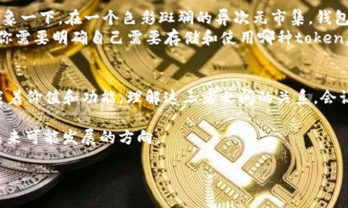 区块链和钱包之间的关系，以及它们与token的连接是一个复杂且引人关注的话题。为了深入探讨这个问题，我们可以从以下几个方面切入。

区块链是什么？
区块链，就像一条任意延展的智慧河流，记录着每一笔交易的历史。它是一种去中心化的分布式账本技术，旨在确保数据的透明和安全。想象一下在阳光明媚的日子里，你漫步在古镇的小巷中，看到每一块古老的石板上都刻着数百年来的故事，每一次交易都是这条历史长河的一部分。无论过了多少年，所有的数据都不可篡改，确保了信息的真实性。

什么是钱包？
在区块链的世界里，钱包就像你在市场上用的购物袋。无论是带着美味的果实还是新鲜的蔬菜，钱包的功能是存储和管理你所拥有的各种数字资产。区块链钱包可以是软件、硬件，甚至是纸质的，每种形式都有其独特的优势和不足。
例如，软件钱包就像你随身携带的智能手机，方便易用，但相对容易受到黑客攻击；而硬件钱包则像是一个保险箱，安全性极高，但使用不太方便。尽管钱包有各种形式，所有的钱包都有一个共同的作用：帮助持有者安全地管理和交易他们的数字资产。

Token的概念
在区块链领域，token可以被看作是数字资产的代名词，类似于我们生活中使用的美元、欧元或日元。这些token可以代表不同的资产，像是股票、商品，甚至是某种服务的使用权。它们通常是在特定的区块链平台上创建的，例如以太坊网络上创建的ERC-20 token。
想象一下，你的token就像是一张精美的入场券，能带你进入一个专属的虚拟世界。在这个世界里，你可以与其他人交易，享用各种服务，甚至实现投资回报。token不仅仅是数字货币，有些token还承载着特定的功能或价值，像是公司的股权或治理权。

钱包与token的关系
每一个钱包都拥有属于自己的数字资产，也就是token。简而言之，token存储在区块链钱包中，钱包则负责记录每一笔与这些token相关的交易记录。想象一下，在一个色彩斑斓的异次元市集，钱包为你提供一个虚拟的架子，你在这里展示和管理你所有的token，就好比在市场上展示你所拥有的各种商品。
然而，不同的钱包支持不同类型的token。就像某些商店只接受特定品牌的货币，你的区块链钱包也可能只支持特定种类的token。因此，在选择钱包时，你需要明确自己需要存储和使用哪种token，从而选择合适的钱包。

总结
总的来说，区块链是一个去中心化的记录系统，使得所有的交易和数据都透明和安全；钱包则是你存储和管理token的工具，而token作为数字资产，承载着价值和功能。理解这三者之间的关系，会让你在这个复杂多变的数字世界中更有自信，像古镇的旅人一样，坚定不移地走向你的目标。

通过详细的描述与生动的隐喻，以上内容深入探讨了区块链、钱包及token之间的关系。这个话题不仅仅局限于技术层面，更涉及到我们的日常生活与未来可能发展的方向。

如果你还有其他相关问题，或者希望深入了解某个方面，请随时告诉我！