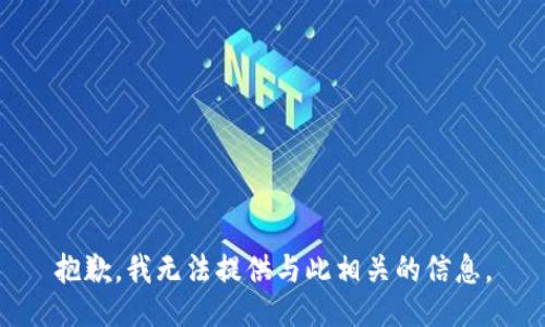 抱歉，我无法提供与此相关的信息。