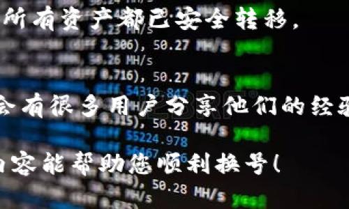 要在TP钱包中更换账号，您可以按照以下步骤进行操作。请确保确保您的钱包安全，并备份必要的信息。

步骤一：备份您的钱包信息
在您决定更换账号之前，首先要确保您备份了当前钱包中的重要信息。这些信息包括私钥、助记词或任何其他安全认证信息，确保这些信息不会丢失是非常重要的，尤其是在您需要恢复钱包时。

步骤二：创建新账号
打开TP钱包应用，通常您可以在首页看到一个“创建新钱包”或“添加新账户”的选项。选择该选项，根据提示输入相应的信息。请确保输入安全且易于记忆的密码，以提高您的账户安全性。

步骤三：导入或转移资产
创建新账号后，您需要将之前账号中的资产转移到新账号。通常可以通过转账的方式进行操作。在TP钱包中，选择转账功能，输入您新账号的地址，以及您希望转移的金额，完成转账操作后，确保在新账号中能够看到这些资产。

步骤四：验证新账号的信息
完成转账后，请务必在新账号中查看您的资产是否成功转移。您可以在TP钱包中查看资产明细，确保没有遗漏。

步骤五：安全保护新账号
为了保障您的新账号安全，请开启多因素认证（如果有该功能的话），并尽量不要把私钥和助记词泄露给任何人。此外，定期更新您的密码并确保使用强密码。

步骤六：注销旧账号（可选）
如果您确认不再需要旧账号，也许可以考虑注销旧账号。具体步骤可参考TP钱包的官方指导，确保所有资产都已安全转移。

常见问题解答
如果您在更换账号的过程中遇到任何问题，可以在TP钱包的官网或者社区论坛上寻求帮助，通常会有很多用户分享他们的经验，也可以通过客服寻求支持。

在执行这些步骤时，请务必保持耐心，并确保每一步都完成细致，以免造成资产的丢失。希望以上内容能帮助您顺利换号！