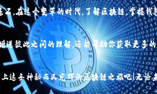 激活你的区块链财富：获取钱包邀请码的终极指南
区块链, 钱包, 邀请码/guanjianci

走进区块链的世界
在竞争激烈的数字时代，区块链技术如同晨曦中的老桥，连接着未来与现实，吸引着越来越多的人前来探索。在这个去中心化的领域中，区块链钱包成为了每一个投资者不可或缺的工具。钱包不仅仅是一个安全存储数字资产的地方，更是开启财富之门的钥匙。而在这扇门前，钱包邀请码的重要性不言而喻，成为通往区块链财富的入场券。

什么是区块链钱包？
首先，让我们深入了解一下什么是区块链钱包。简单来说，区块链钱包就像是你家中的保险箱，可以安全地存放你的数字货币，比如比特币、以太坊等。想象一下，如果没有这个保险箱，你的财富将会在空中漂浮，面临丢失的风险。而通过区块链钱包，你可以安全、方便地管理和交易你的资产。这样的钱包分为两类：热钱包和冷钱包。热钱包常常用于日常的交易，非常便捷，但安全性较低；冷钱包则像一座坚固的堡垒，适合长期保存资产，保障你的数字财富不被黑客侵袭。

为什么需要邀请码？
在数字资产的世界里，一个钱包的安全性和便利性往往取决于你选择的平台。大部分区块链钱包平台为了鼓励用户注册，一般会提供邀请码的服务。邀请码可以让你在注册时享受一些优惠，比如交易手续费的折扣、首笔赠送的数字资产，甚至是参与高收益的活动。想象一下，如果你在朋友的推荐下获得了一个邀请码，开启了你区块链投资的旅程，那种体验将是多么令人振奋！

如何获取区块链钱包的邀请码？
获取邀请码有多种方式。你可以通过朋友的推荐，直接向已注册的用户索取邀请码；也可以在相关的社区论坛中发布求邀请码的帖子，与其他对区块链感兴趣的朋友交流。此外，许多区块链钱包平台在其官方网站和社交媒体上也会不定期发布邀请码信息，保持关注是个不错的选择。

邀请码的使用流程
当你获得的邀请码之后，使用它的过程也非常简单。首先，访问你所选择的区块链钱包平台，点击“注册”或“创建账户”按钮。在注册页面中，你会看到一个输入框，让你填写邀请码。输入你获得的邀请码后，继续填写你的个人信息，比如邮箱、手机号码等。提交注册信息后，系统会给你发送一封验证邮件，确认你的账户。激活账户后，你便可以开始探索区块链的魅力了！

钱包安全性的重要性
在你激活钱包的同时，你也必须了解钱包的安全性。区块链技术以其去中心化的特性而闻名，但这并不代表你的数字资产就能高枕无忧。想象一下，如果没有足够的安全措施，你的钱包就可能像脆弱的玻璃窗，随时可能被外界破坏。因此，选择一个信誉良好、用户评价高的区块链钱包平台至关重要。此外，定期更新你的密码，开启双重认证，谨慎处理私人密钥，都是保护你资产的重要手段。

区块链的未来展望
随着科技的飞速发展，区块链的应用场景也在不断扩展。除了数字货币，区块链技术正逐渐渗透到供应链管理、医疗健康、金融服务等多个领域。可以说，区块链不仅仅是某种货币的代名词，更是未来社会的重要基石。在这个变革的时代，了解区块链，掌握钱包的使用方法，无疑将帮助你在未来的经济浪潮中占据一席之地。

分享与交流的重要性
在这个充满激情的区块链世界里，分享与交流尤为重要。你可以加入一些区块链相关的讨论群组，参加线上和线下的活动，与志同道合的朋友分享你的经验和见解，或者向他们请教自己的疑惑。这种沟通不仅能增进彼此之间的理解，还能帮助你获取更多的资源，例如邀请码、投资机会等。随着你对区块链资产的深入了解，你将越来越有信心地参与到这个充满机遇的领域之中。

结束语
在这个快速变化的科技时代，区块链钱包邀请码如同通向未来的一把钥匙。通过获得邀请码，你不仅仅是在开启自己的数字财富之路，更是在与世界接轨，成为这场数字革命的一部分。让我们怀揣激情与梦想，踏上这条神秘而又光辉的区块链之旅吧！无论未来如何，有这个机会犹如晨雾中那条复苏的道路，你的每一步都将是向着成功迈进。这是一段探索自我与财富的旅程，值得每一个人去追寻。