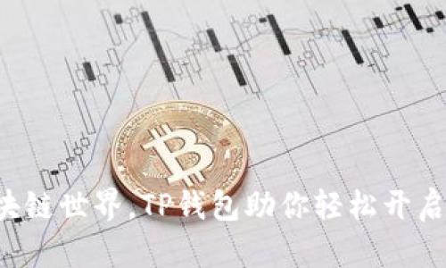 无门槛探索区块链世界,TP钱包助你轻松开启数字资产之旅!