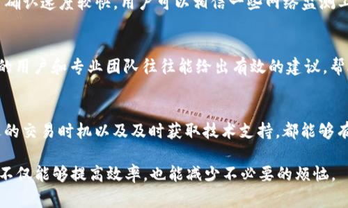 在使用TP钱包（Trust Wallet）时，用户可能会遇到“打包中”的问题。这通常是由于交易无法在区块链上被确认，导致状态停留在“打包中”。这个问题可能会对用户的交易体验带来困扰。以下是一些可能导致此问题及其解决方案的详细信息。

一、交易拥堵的原因
在区块链网络中，交易的确认速度受到多个因素的影响。比如，当网络中的交易数量过多时，就会出现“拥堵”现象，导致用户的交易无法及时被矿工打包。在以太坊、比特币等主流区块链上，尤其在市场活跃或重大事件发生时，交易拥堵现象更为明显。

二、确认交易的费用
每笔交易在被矿工打包时都需要支付一定的“矿工费用”或“交易费用”。如果用户设置的费用过低，矿工可能会优先处理费用较高的交易，而导致用户的交易长时间停留在“打包中”。因此，在进行交易时，合理设置交易费是确保及时确认的关键因素之一。

三、被舍弃的交易
如果用户的交易长时间未被确认，有可能会被区块链网络自动舍弃。例如，在以太坊网络上，若交易超过了特定的时间（通常是几小时），系统可能会允许用户进行新交易，通过更高的手续费重新发起。这是对网络资源的有效管理，同时也保护了用户的权益。

四、钱包软件的故障
有时，TP钱包本身可能出现故障或与网络的连接不稳定。此时，用户可以尝试重启钱包应用程序，或更新到最新版本。保持应用软件的最新状态能够显著提升用户体验，减少因软件问题引起的独立交易问题。

五、区块链浏览器的使用
用户可以通过区块链浏览器查看自己的交易状态。这种方式能够直观地了解该交易当前是否被处理，或者是否卡在某个阶段。通过输入交易哈希，用户可以轻松获取交易的详细信息，包括确认次数和交易费用情况。

六、寻找合适的时间进行交易
在进行大宗交易或紧急交易时，选择合适的时间也是一个重要因素。通常在非高峰时段，例如夜间或周末，交易确认速度较快。用户可以相信一些网络监测工具，以便选择最佳的交易时间。

七、联系客服或社区支持
当用户遇到“打包中”问题时，可以考虑联系TP钱包的客服支持或者访问其社区论坛。在这些平台上，经验丰富的用户和专业团队往往能给出有效的建议，帮助用户快速解决问题。

总结
对于TP钱包用户来说，交易卡在“打包中”是一个常见而又麻烦的问题，不过，通过合理设置交易费用、选择合适的交易时机以及及时获取技术支持，都能够有效解决这一问题。尽管区块链技术仍然在不断发展和完善，但提升用户的操作体验，显然仍需大家一起努力。 

希望通过以上的介绍，能够帮助用户更好地理解和应对TP钱包交易确认中的问题。选择合适的方式进行交易，不仅能够提高效率，也能减少不必要的烦恼。