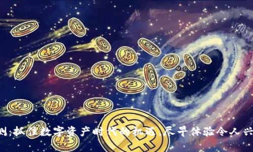 TP钱包内测:抓住数字资产时代的机遇,尽早体验令人兴奋的功能!