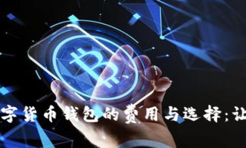 深入了解数字货币钱包的费用与选择：让投资更省心