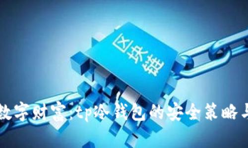 保护你的数字财富:tp冷钱包的安全策略与使用指南