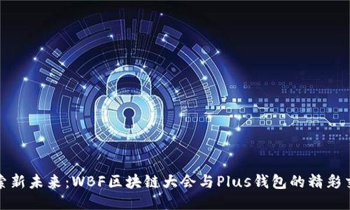 探索新未来：WBF区块链大会与Plus钱包的精彩交汇
