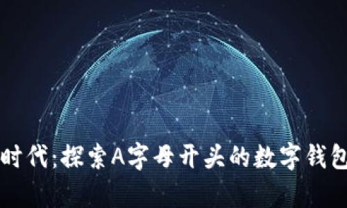 开启数字新时代:探索A字母开头的数字钱包的无限可能