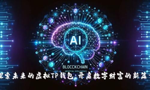 探索未来的虚拟TP钱包：开启数字财富的新篇章
