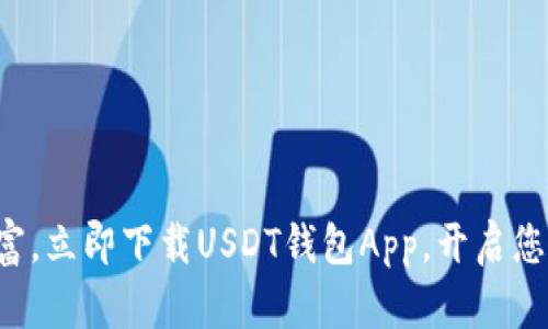 轻松掌握数字财富，立即下载USDT钱包App，开启您的加密货币之旅！