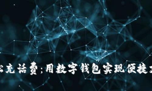 轻松充话费：用数字钱包实现便捷支付