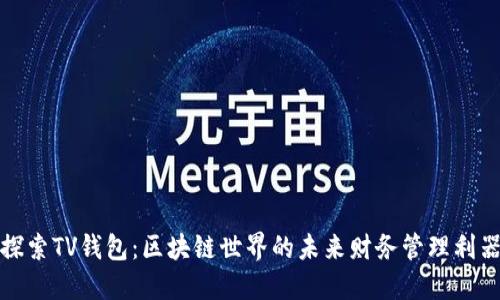 探索TV钱包：区块链世界的未来财务管理利器