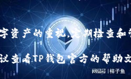 在TP钱包中批量删除钱包的具体步骤可能会因应用程序版本而有所不同，但通常可以通过以下步骤实现。以下内容将详细介绍如何在TP钱包中批量删除钱包，并提供一些有用的提示。

第一步：打开TP钱包应用
首先，确保你的手机上已安装TP钱包应用，并且你已经成功登录。进入应用首页，系统会显示你当前的所有钱包账户。

第二步：选择需要删除的钱包
在TP钱包的首页，找到你想要删除的钱包。通常，你可以通过点击钱包图标或名字进入钱包详情页面。在某些版本中，你可能需要长按钱包图标，直到出现选择菜单。

第三步：进入钱包管理设置
在钱包详情页面中，找到设置或管理选项。这里通常会有“删除钱包”或“批量删除”的功能。要批量删除钱包，你可能需要选择多个钱包，程序会显示出相关的选项让你进行操作。

第四步：确认删除操作
选择好需要删除的钱包后，系统会要求你确认该操作，以防止误删除。这里会有明显的提示，告诉你一旦删除将无法恢复，务必仔细阅读。

第五步：执行删除
如果确认删除，请点击“确认”按钮。TP钱包会在后台执行删除操作，删除完成后，你会收到提示，表明删除成功。此时，你可以返回钱包首页，确认其它钱包是否仍在列表中。

注意事项
在批量删除钱包之前，请确保你已经备份了重要资产和私钥！删除钱包将导致相关信息无法恢复，并可能会造成资产损失。务必谨慎行事，尽量避免误操作。

总结
通过以上步骤，你应该能够顺利批量删除TP钱包中的钱包账户。始终保持对数字资产的重视，定期检查和管理你的钱包，也能帮助你更好地进行资产投资。

希望这些步骤能够帮助你顺利管理TP钱包。如果你在操作中还有其它问题，建议查看TP钱包官方的帮助文档或社区论坛，寻求更详细的帮助。