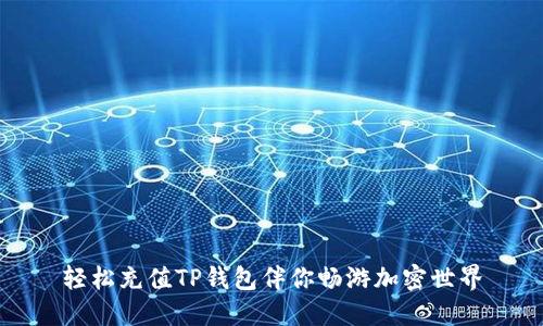 轻松充值TP钱包伴你畅游加密世界